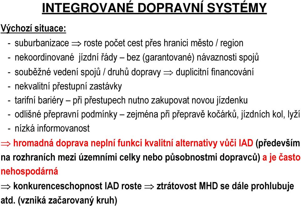 odlišné přepravní podmínky zejména při přepravě kočárků, jízdních kol, lyží - nízká informovanost hromadná doprava neplní funkci kvalitní alternativy vůči IAD (především