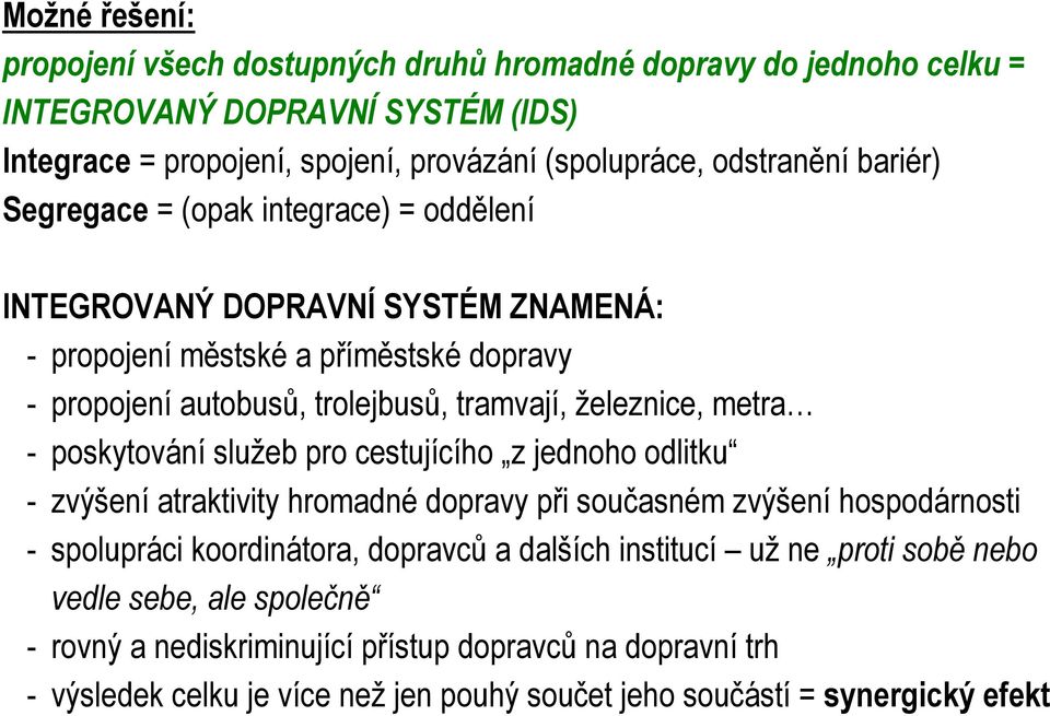 metra - poskytování služeb pro cestujícího z jednoho odlitku - zvýšení atraktivity hromadné dopravy při současném zvýšení hospodárnosti - spolupráci koordinátora, dopravců a dalších