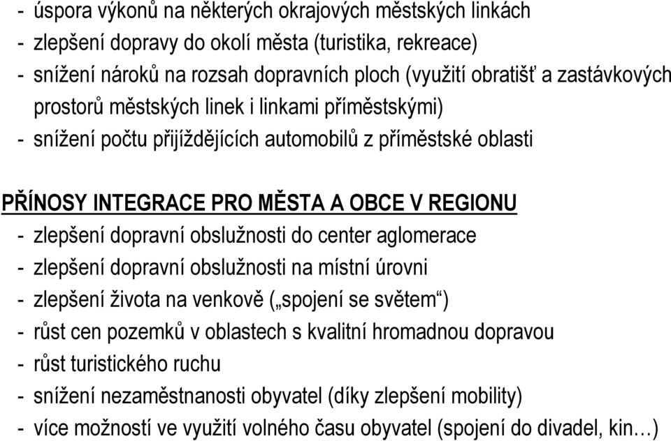 dopravní obslužnosti do center aglomerace - zlepšení dopravní obslužnosti na místní úrovni - zlepšení života na venkově ( spojení se světem ) - růst cen pozemků v oblastech s