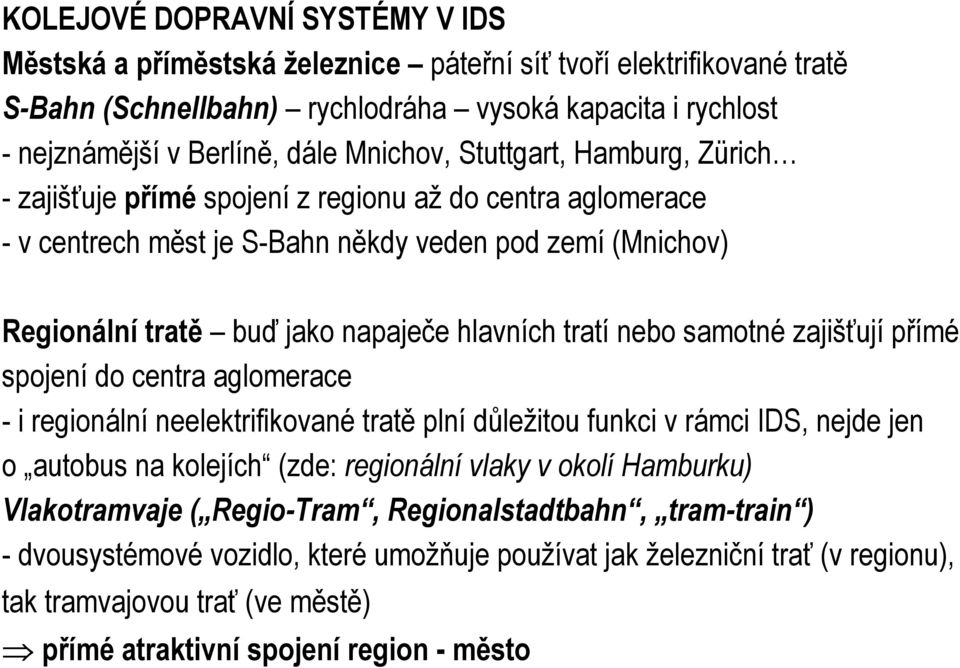 tratí nebo samotné zajišťují přímé spojení do centra aglomerace - i regionální neelektrifikované tratě plní důležitou funkci v rámci IDS, nejde jen o autobus na kolejích (zde: regionální vlaky v