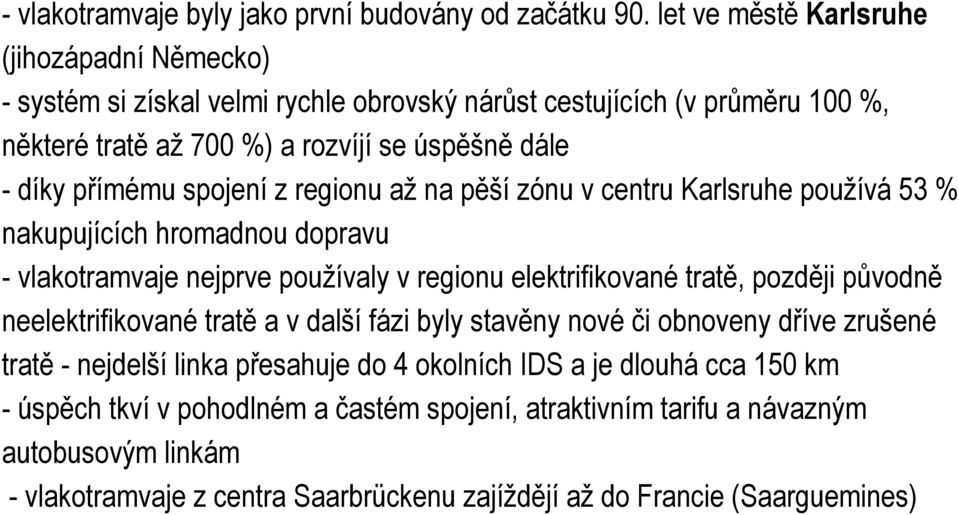 spojení z regionu až na pěší zónu v centru Karlsruhe používá 53 % nakupujících hromadnou dopravu - vlakotramvaje nejprve používaly v regionu elektrifikované tratě, později původně