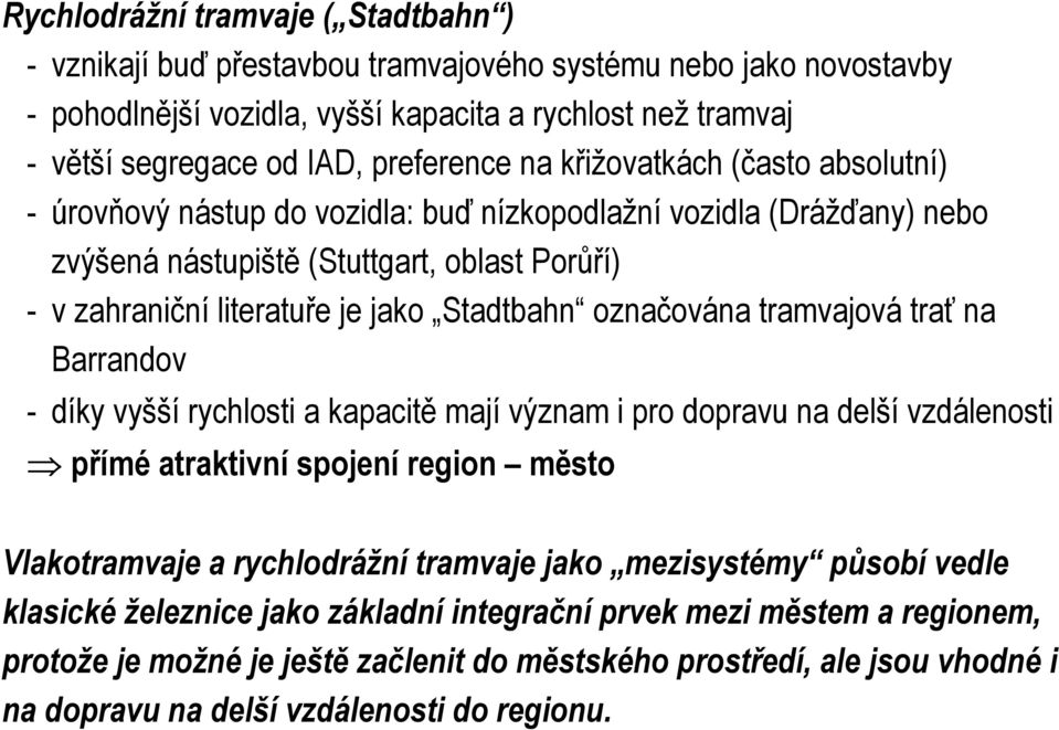 Stadtbahn označována tramvajová trať na Barrandov - díky vyšší rychlosti a kapacitě mají význam i pro dopravu na delší vzdálenosti přímé atraktivní spojení region město Vlakotramvaje a rychlodrážní