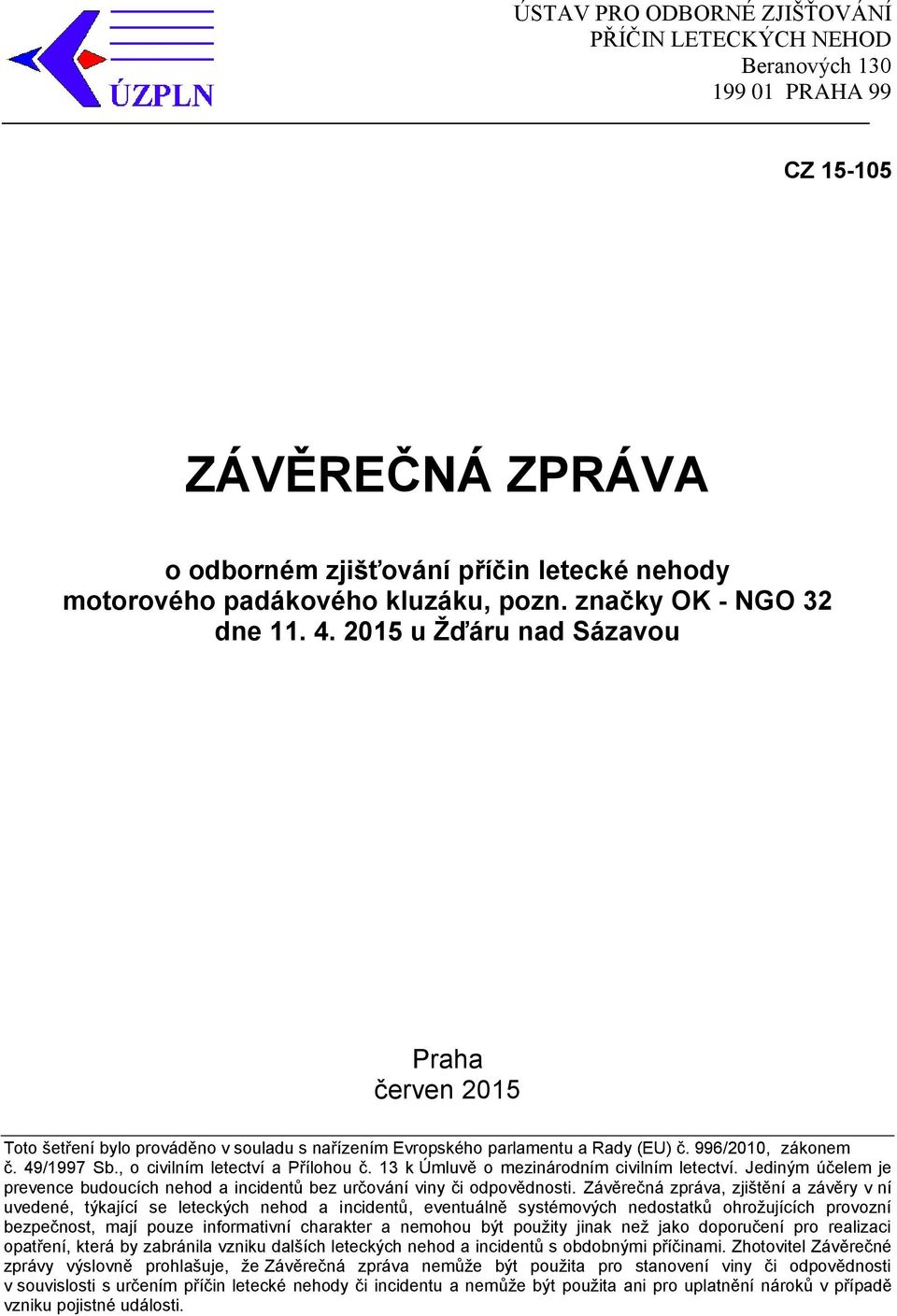 , o civilním letectví a Přílohou č. 13 k Úmluvě o mezinárodním civilním letectví. Jediným účelem je prevence budoucích nehod a incidentů bez určování viny či odpovědnosti.