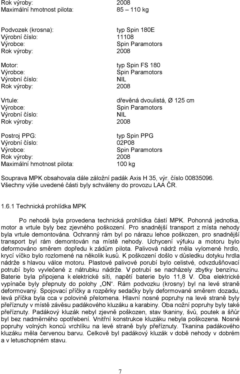 Rok výroby: 2008 Maximální hmotnost pilota: 100 kg Souprava MPK obsahovala dále záložní padák Axis H 35, výr. číslo 00835096.