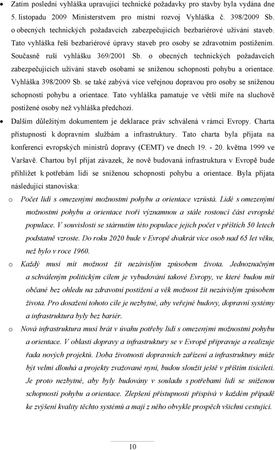 o obecných technických požadavcích zabezpečujících užívání staveb osobami se sníženou schopností pohybu a orientace. Vyhláška 398/2009 Sb.