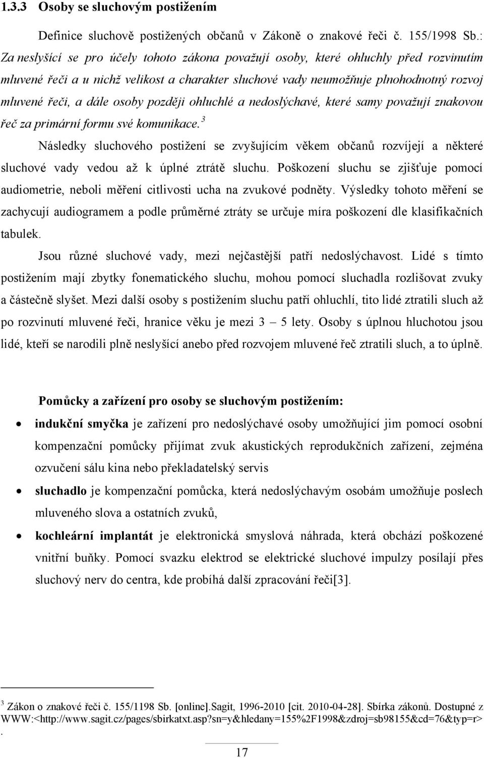 osoby později ohluchlé a nedoslýchavé, které samy považují znakovou řeč za primární formu své komunikace.