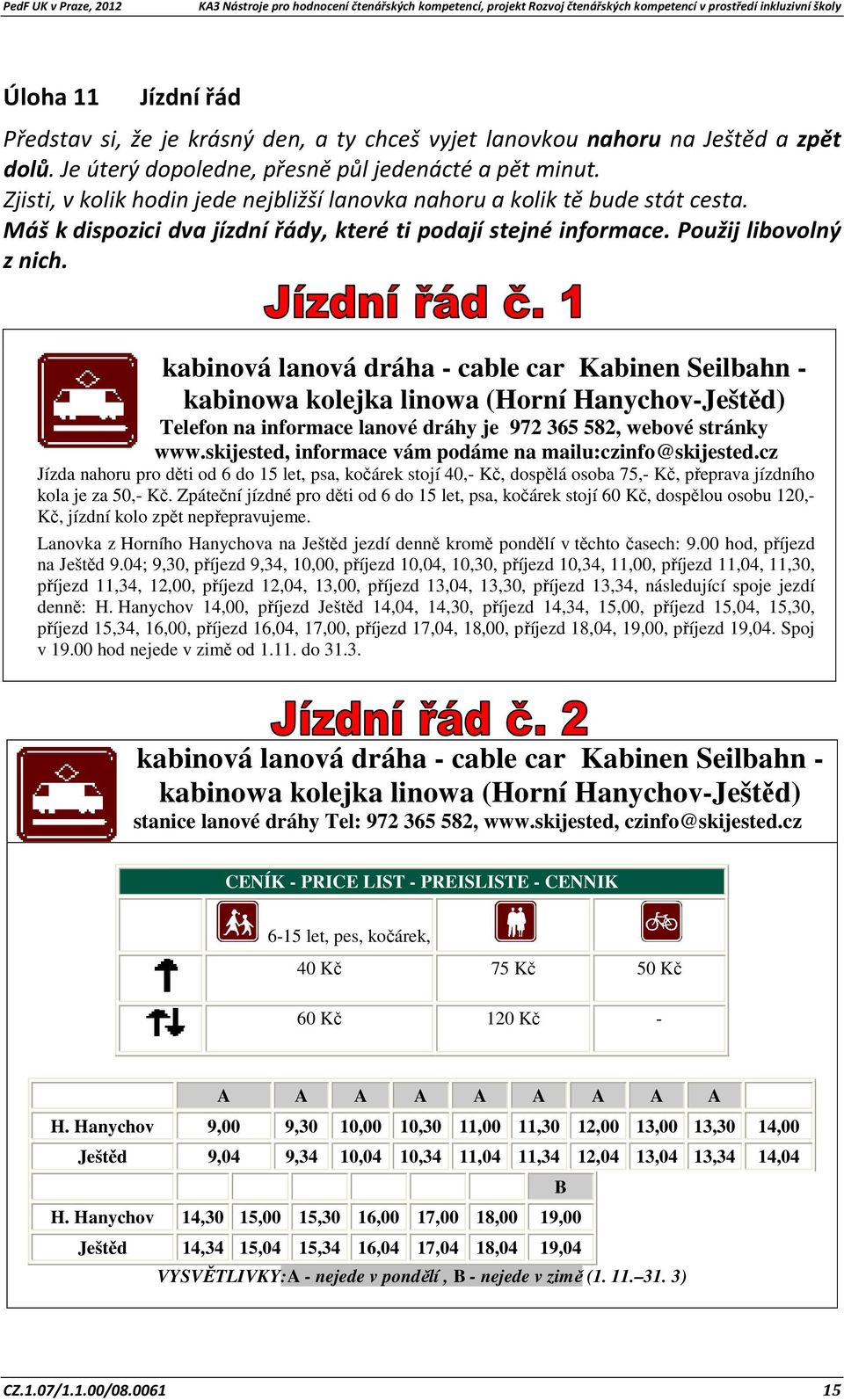 kabinová lanová dráha - cable car Kabinen Seilbahn - kabinowa kolejka linowa (Horní Hanychov-Ještěd) Telefon na informace lanové dráhy je 972 365 582, webové stránky www.