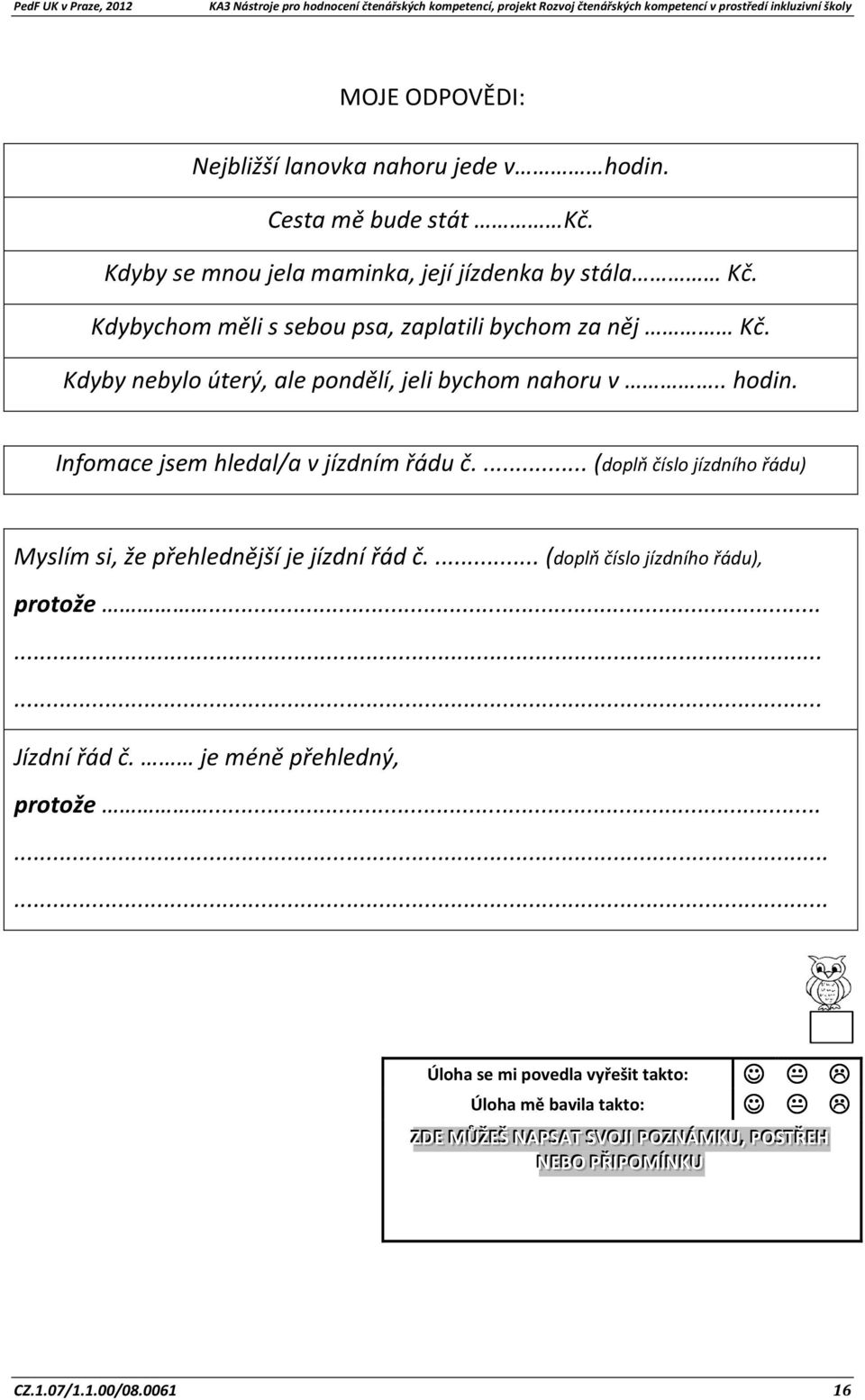 Infomace jsem hledal/a v jízdním řádu č.... (doplň číslo jízdního řádu) Myslím si, že přehlednější je jízdní řád č.