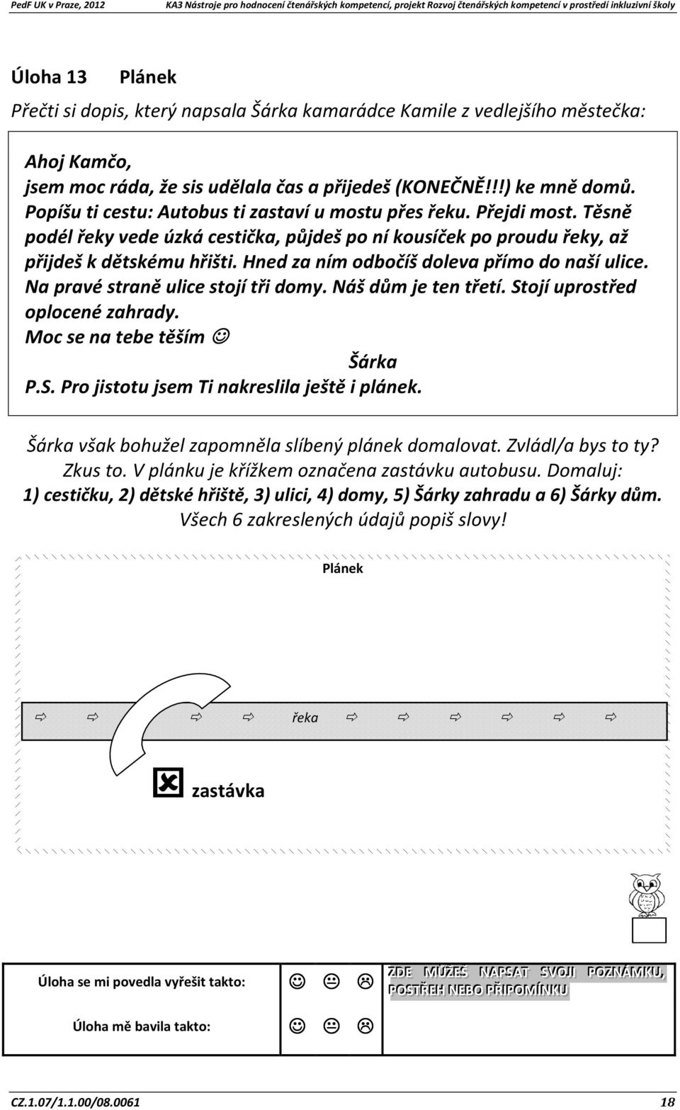 Hned za ním odbočíš doleva přímo do naší ulice. Na pravé straně ulice stojí tři domy. Náš dům je ten třetí. Stojí uprostřed oplocené zahrady. Moc se na tebe těším Šárka P.S. Pro jistotu jsem Ti nakreslila ještě i plánek.