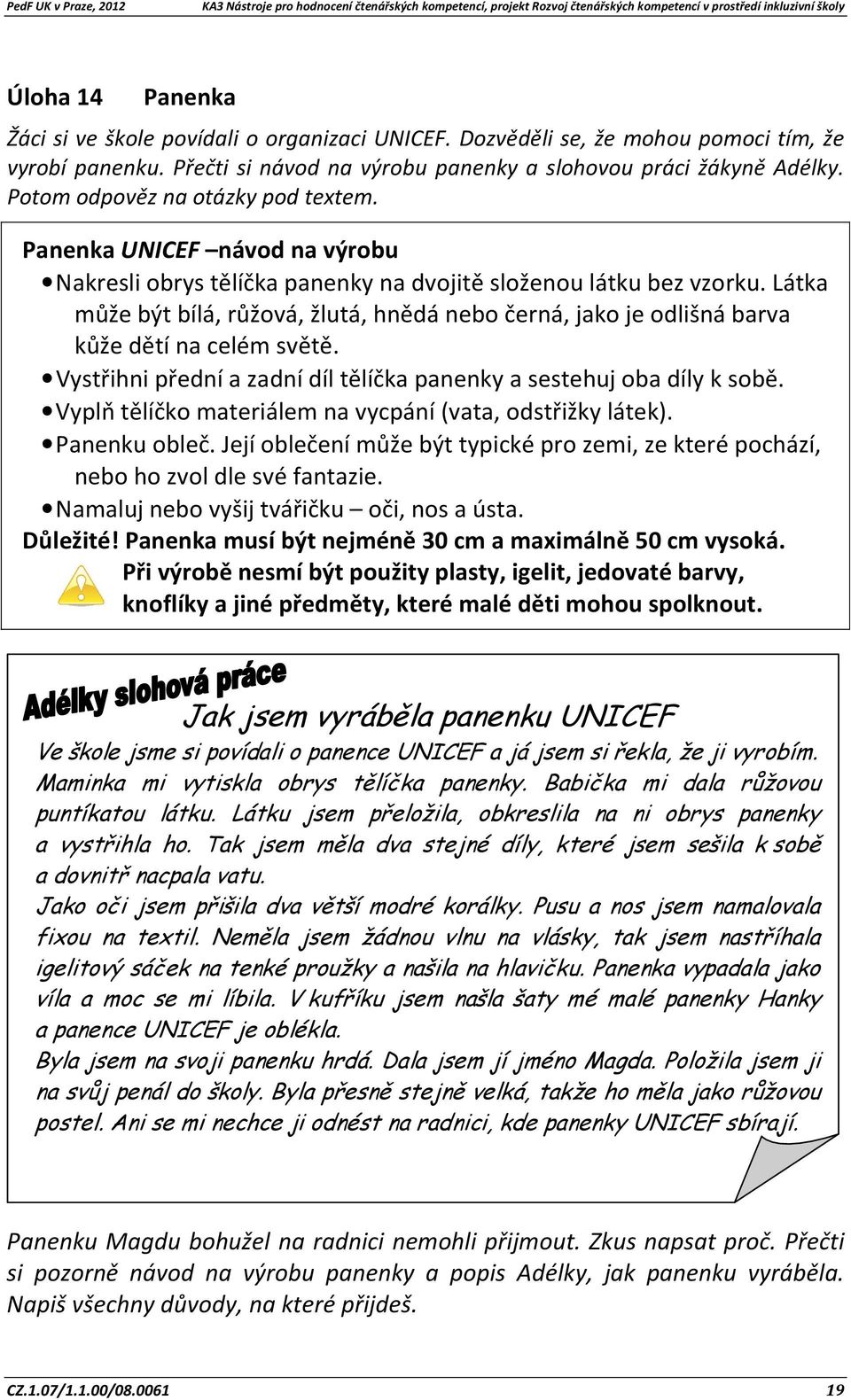 Látka může být bílá, růžová, žlutá, hnědá nebo černá, jako je odlišná barva kůže dětí na celém světě. Vystřihni přední a zadní díl tělíčka panenky a sestehuj oba díly k sobě.