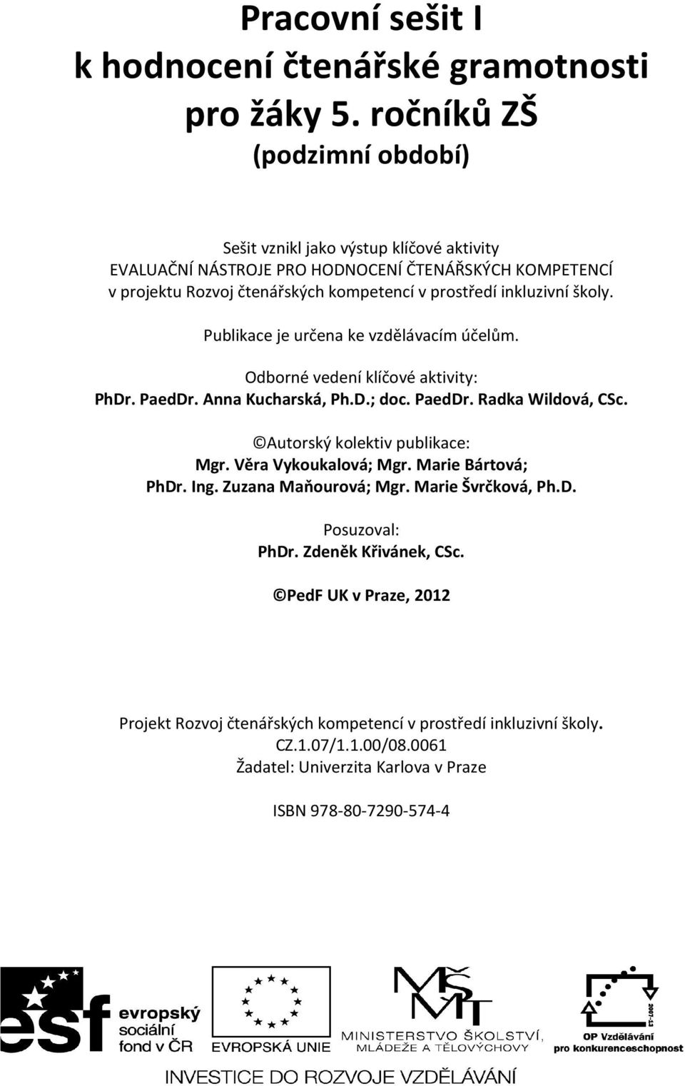 inkluzivní školy. Publikace je určena ke vzdělávacím účelům. Odborné vedení klíčové aktivity: PhDr. PaedDr. Anna Kucharská, Ph.D.; doc. PaedDr. Radka Wildová, CSc.