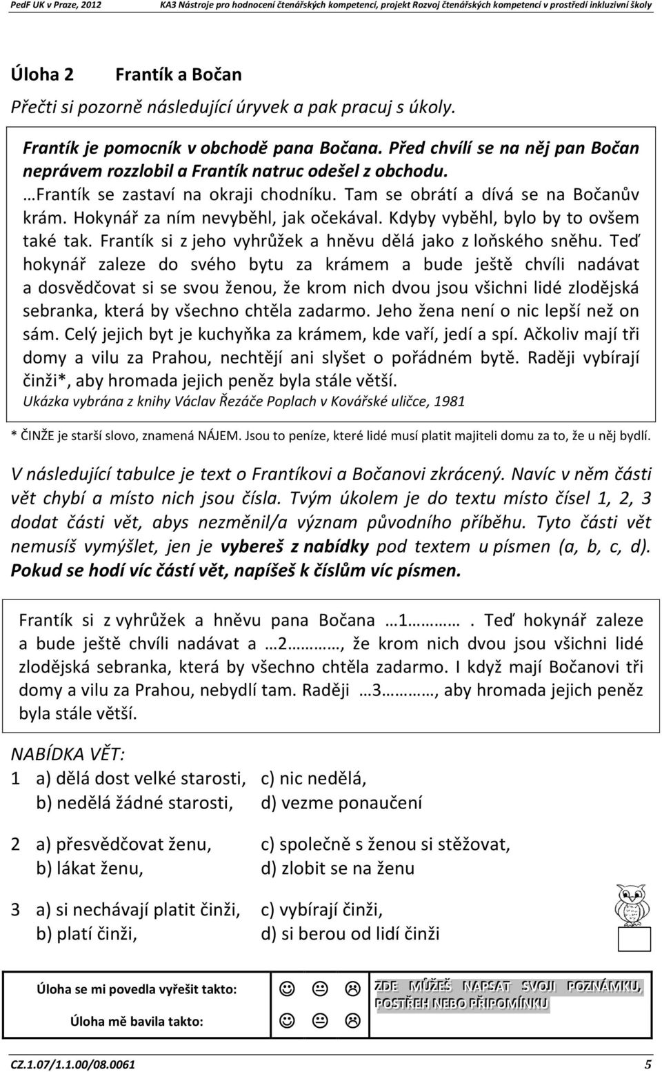 Hokynář za ním nevyběhl, jak očekával. Kdyby vyběhl, bylo by to ovšem také tak. Frantík si z jeho vyhrůžek a hněvu dělá jako z loňského sněhu.