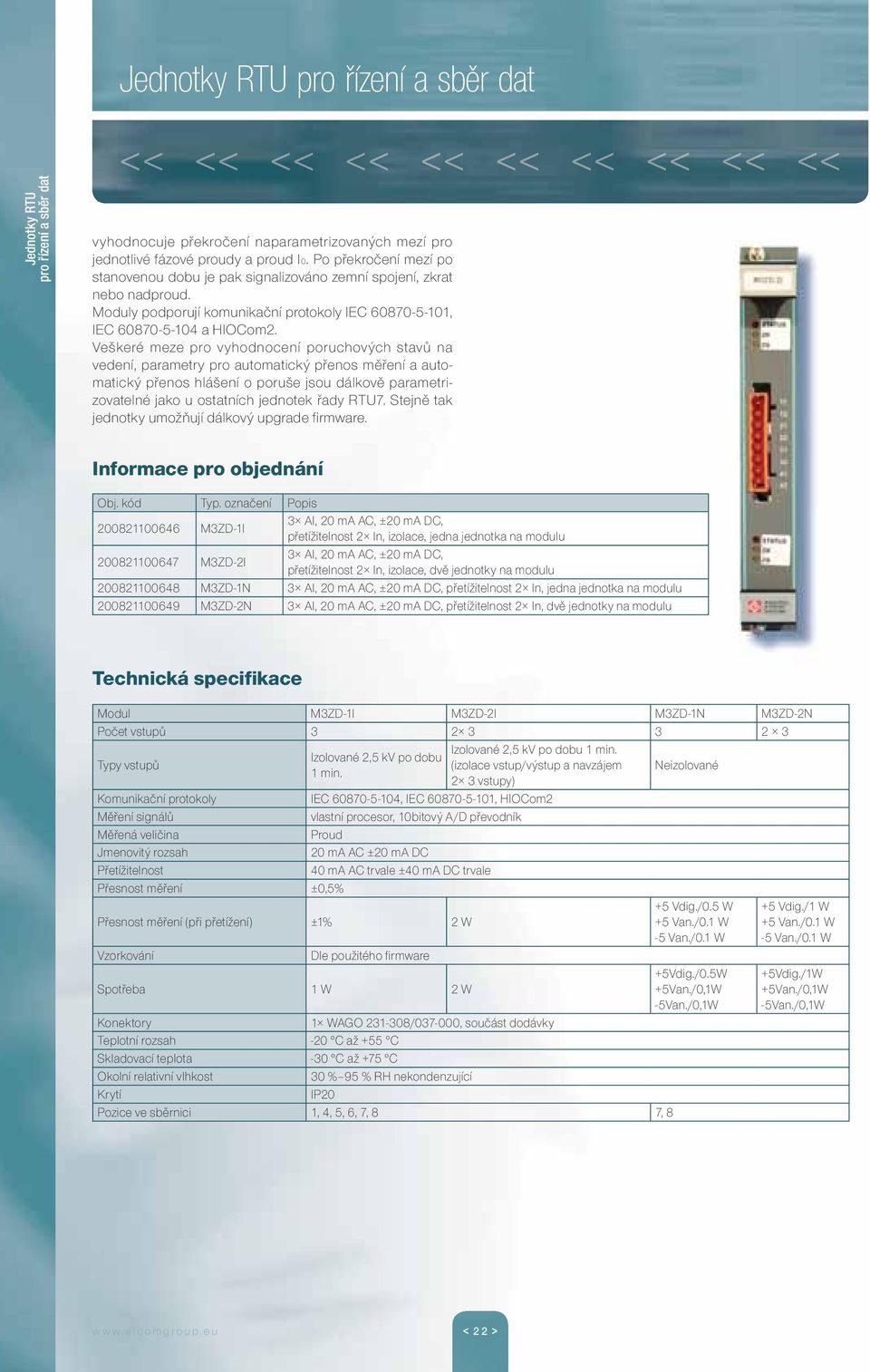 Veškeré meze pro vyhodnocení poruchových stavů na vedení, parametry pro automatický přenos měření a automatický přenos hlášení o poruše jsou dálkově parametrizovatelné jako u ostatních jednotek řady