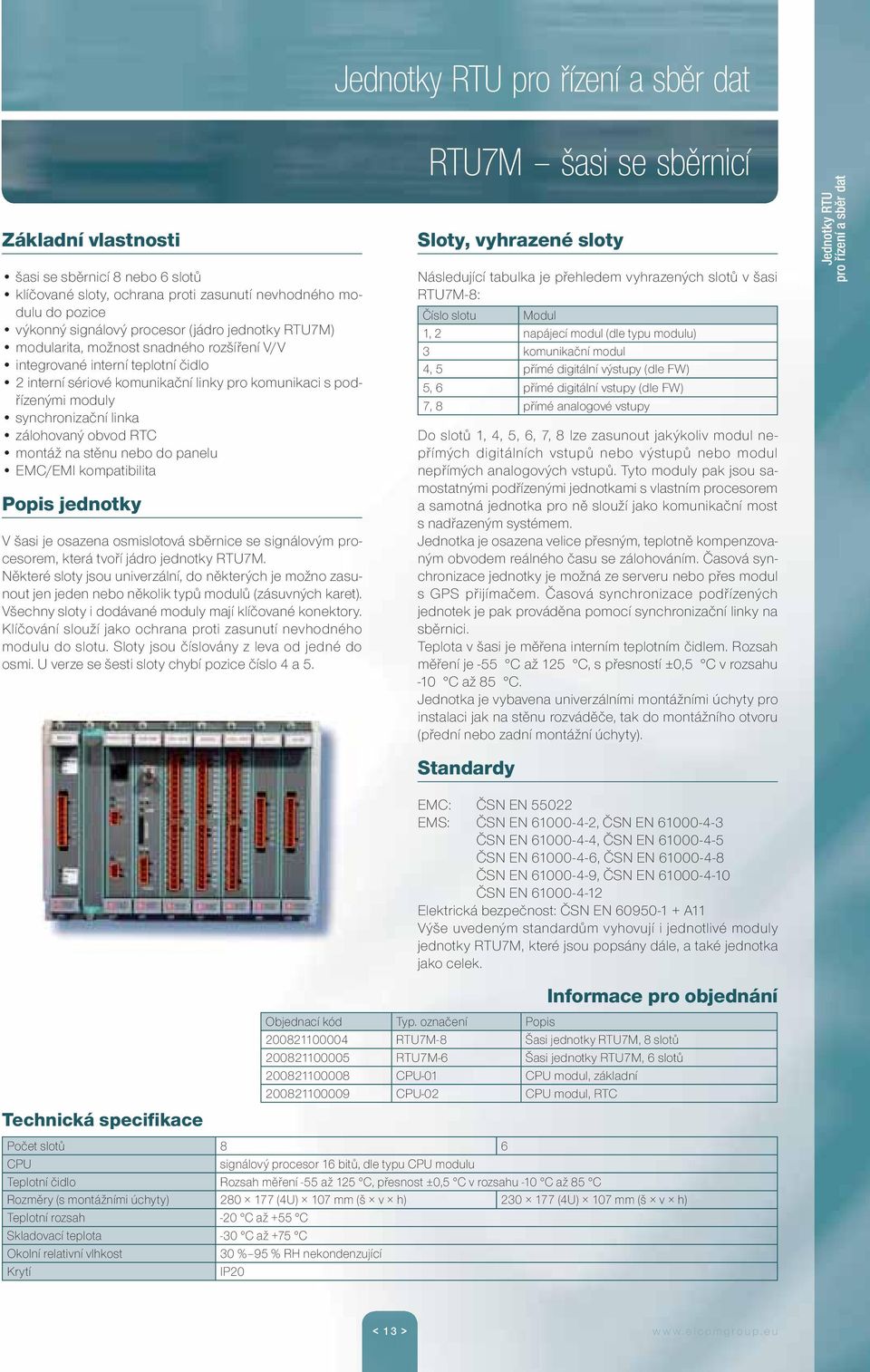 kompatibilita Popis jednotky V šasi je osazena osmislotová sběrnice se signálovým procesorem, která tvoří jádro jednotky RTU7M.