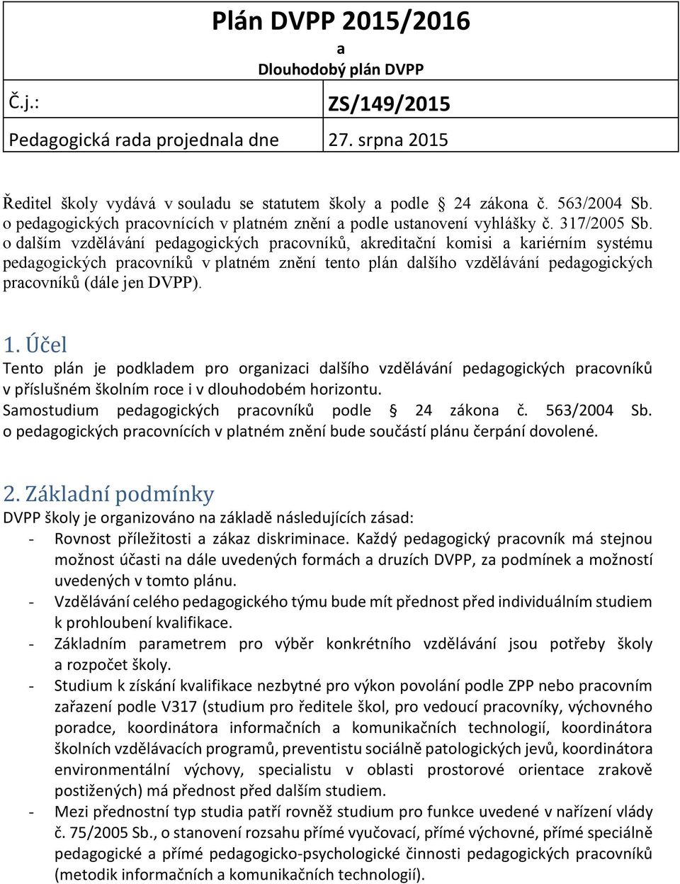 o dalším vzdělávání pedagogických pracovníků, akreditační komisi a kariérním systému pedagogických pracovníků v platném znění tento plán dalšího vzdělávání pedagogických pracovníků (dále jen DVPP). 1.