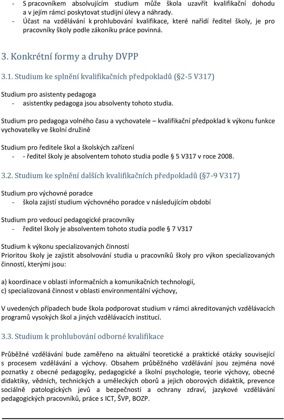 Studium ke splnění kvalifikačních předpokladů ( 2-5 V317) Studium pro asistenty pedagoga - asistentky pedagoga jsou absolventy tohoto studia.