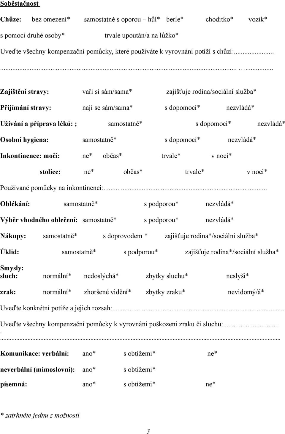 ........ Zajištění stravy: vaří si sám/sama* zajišťuje rodina/sociální služba* Přijímání stravy: nají se sám/sama* s dopomocí* nezvládá* Užívání a příprava léků: ; samostatně* s dopomocí* nezvládá*