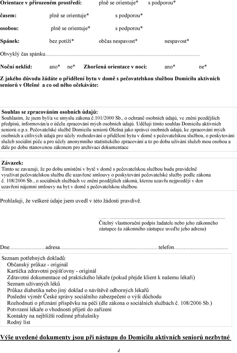 .. Noční neklid: ano* ne* Zhoršená orientace v noci: ano* ne* Z jakého důvodu žádáte o přidělení bytu v domě s pečovatelskou službou Domicilu aktivních seniorů v Olešné a co od něho očekáváte: