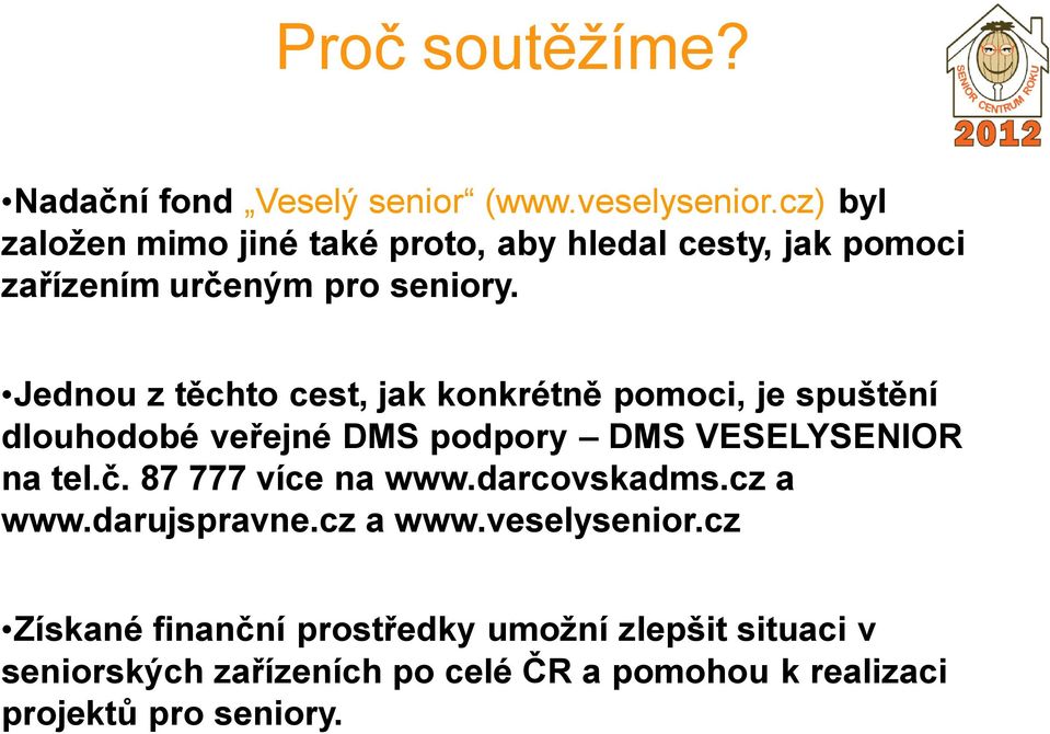 Jednou z těchto cest, jak konkrétně pomoci, je spuštění dlouhodobé veřejné DMS podpory DMS VESELYSENIOR na tel.č.