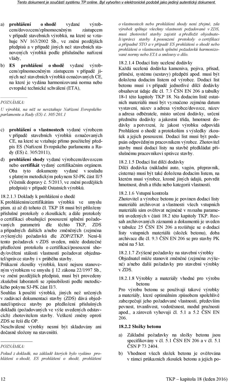 jiných než stavebních výrobků označovaných CE, na které je vydána harmonizovaná norma nebo evropské technické schválení (ETA), POZNÁMKA: U výrobků, na něž se nevztahuje Nařízení Evropského parlamentu