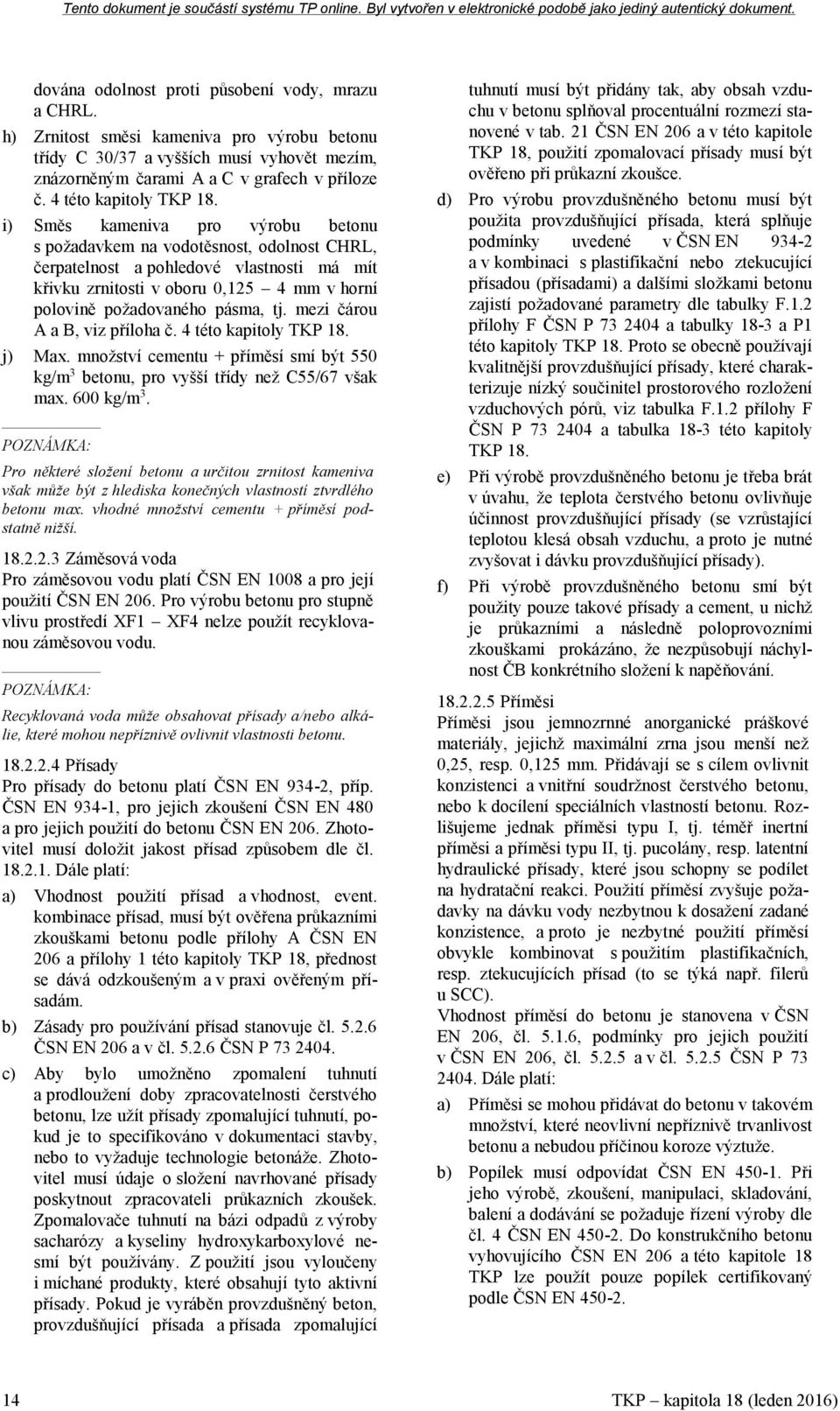 i) Směs kameniva pro výrobu betonu s požadavkem na vodotěsnost, odolnost CHRL, čerpatelnost a pohledové vlastnosti má mít křivku zrnitosti v oboru 0,125 4 mm v horní polovině požadovaného pásma, tj.