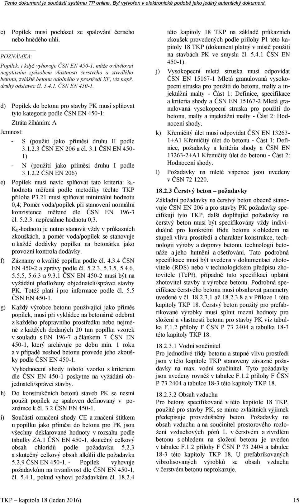 může ovlivňovat negativním způsobem vlastnosti čerstvého a ztvrdlého betonu, zvláště betonu odolného v prostředí XF, viz např. druhý odstavec čl. 5.4.1. ČSN EN 450-1.