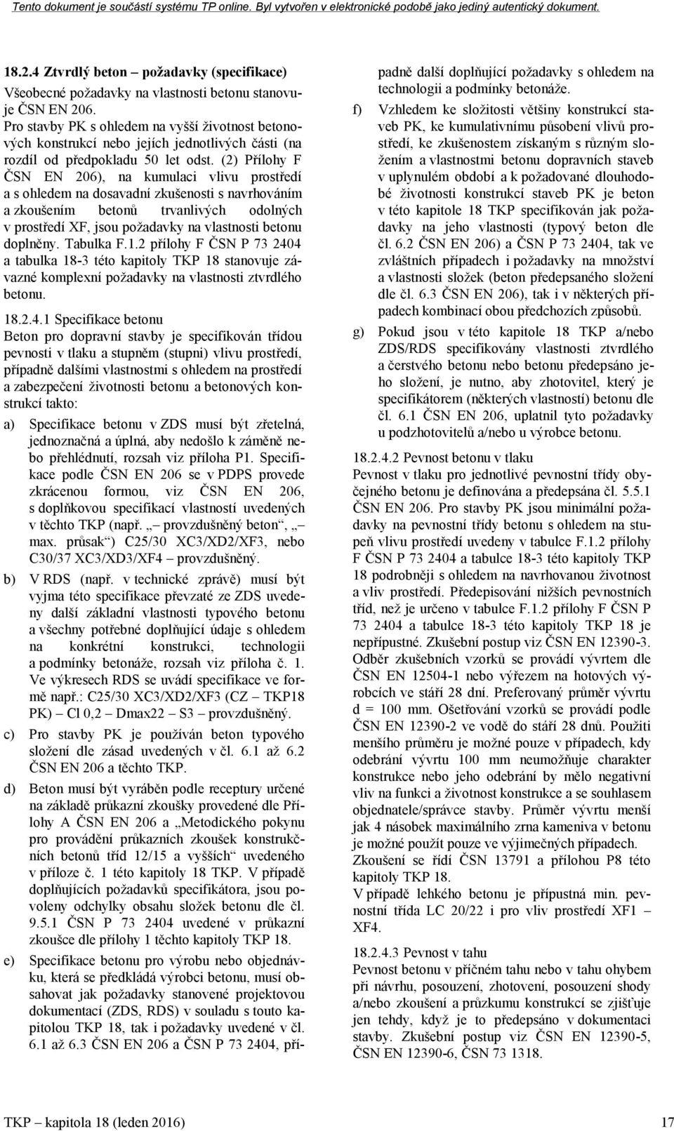 (2) Přílohy F ČSN EN 206), na kumulaci vlivu prostředí a s ohledem na dosavadní zkušenosti s navrhováním a zkoušením betonů trvanlivých odolných v prostředí XF, jsou požadavky na vlastnosti betonu