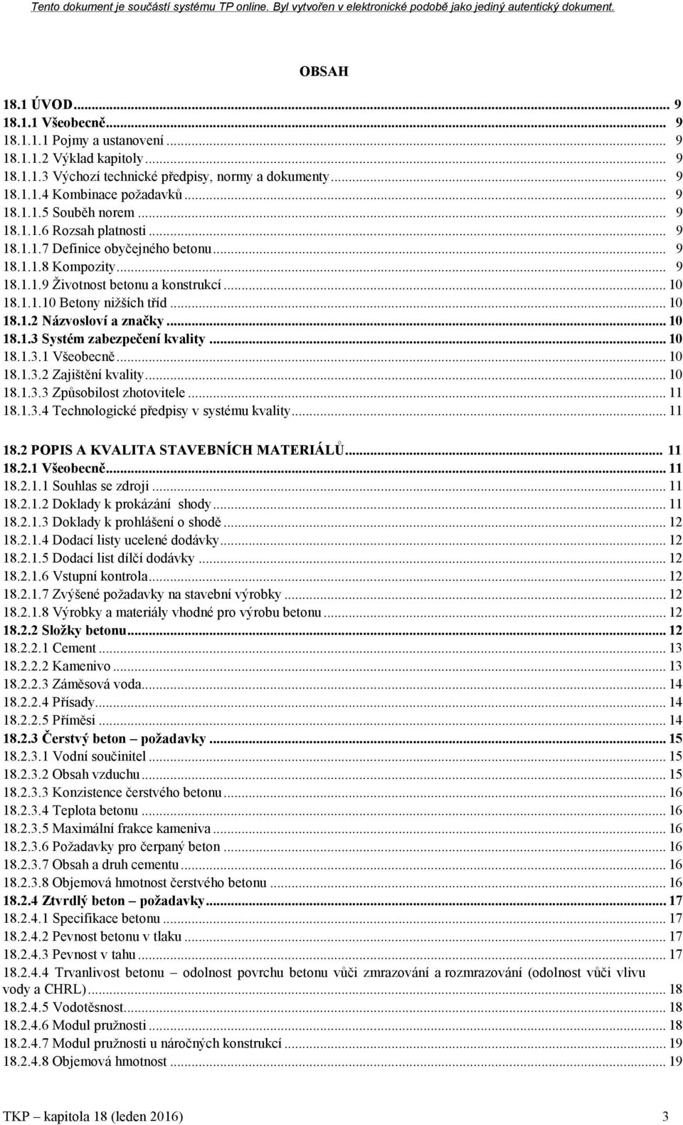 .. 10 18.1.2 Názvosloví a značky... 10 18.1.3 Systém zabezpečení kvality... 10 18.1.3.1 Všeobecně... 10 18.1.3.2 Zajištění kvality... 10 18.1.3.3 Způsobilost zhotovitele... 11 18.1.3.4 Technologické předpisy v systému kvality.