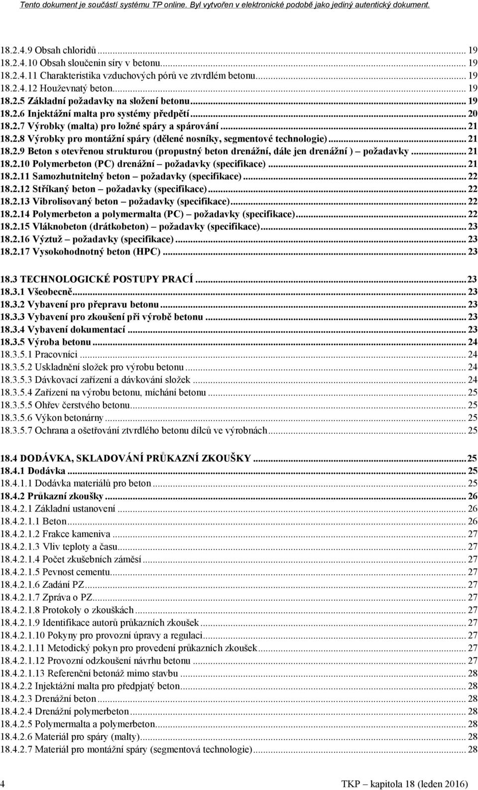 .. 21 18.2.10 Polymerbeton (PC) drenážní požadavky (specifikace)... 21 18.2.11 Samozhutnitelný beton požadavky (specifikace)... 22 18.2.12 Stříkaný beton požadavky (specifikace)... 22 18.2.13 Vibrolisovaný beton požadavky (specifikace).