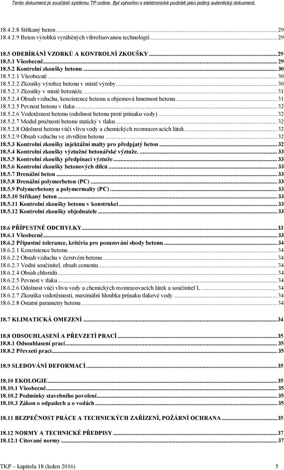 .. 31 18.5.2.5 Pevnost betonu v tlaku... 32 18.5.2.6 Vodotěsnost betonu (odolnost betonu proti průsaku vody)... 32 18.5.2.7 Modul pružnosti betonu statický v tlaku... 32 18.5.2.8 Odolnost betonu vůči vlivu vody a chemických rozmrazovacích látek.