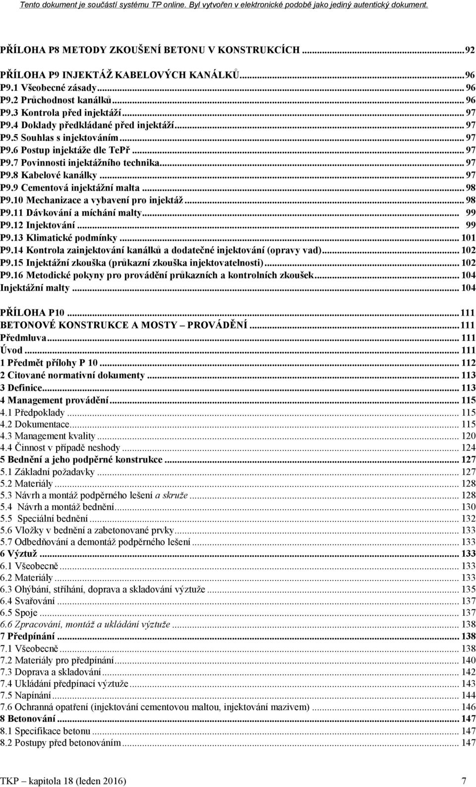 .. 98 P9.10 Mechanizace a vybavení pro injektáž... 98 P9.11 Dávkování a míchání malty... 99 P9.12 Injektování... 99 P9.13 Klimatické podmínky... 101 P9.