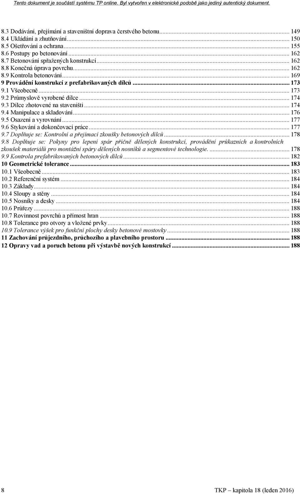 .. 174 9.3 Dílce zhotovené na staveništi... 174 9.4 Manipulace a skladování... 176 9.5 Osazení a vyrovnání... 177 9.6 Stykování a dokončovací práce... 177 9.7 Doplňuje se: Kontrolní a přejímací zkoušky betonových dílců.