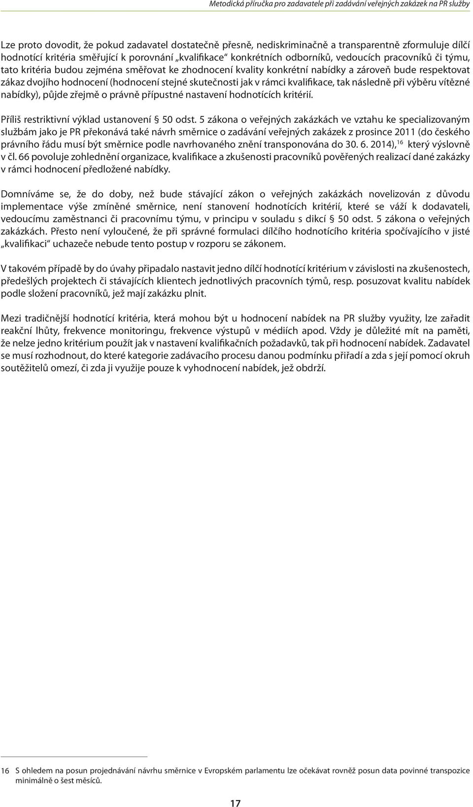 kvalifikace, tak následně při výběru vítězné nabídky), půjde zřejmě o právně přípustné nastavení hodnotících kritérií. Příliš restriktivní výklad ustanovení 50 odst.