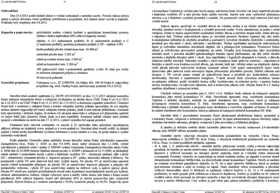 Kapacita a ppis stavby: Generální prjektant: plyfunkční subr s funkcí bydlení a splečnými kmerčními prstry (žádná z funkcí nepřesá1me60% celkvé kapacity území) bjekty A (ll nadzemních pdlaží), B (5