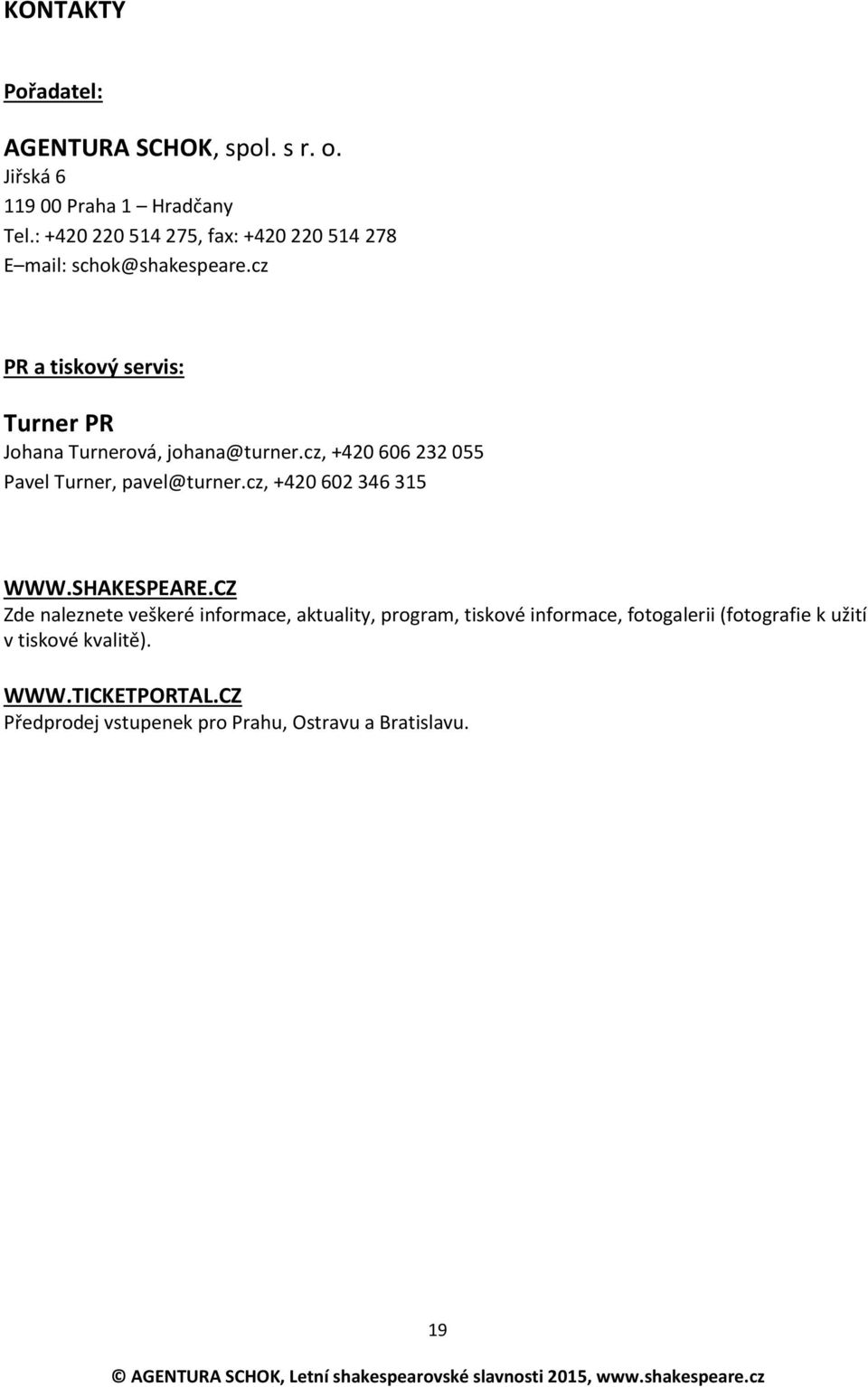 cz PR a tiskový servis: Turner PR Johana Turnerová, johana@turner.cz, +420 606 232 055 Pavel Turner, pavel@turner.
