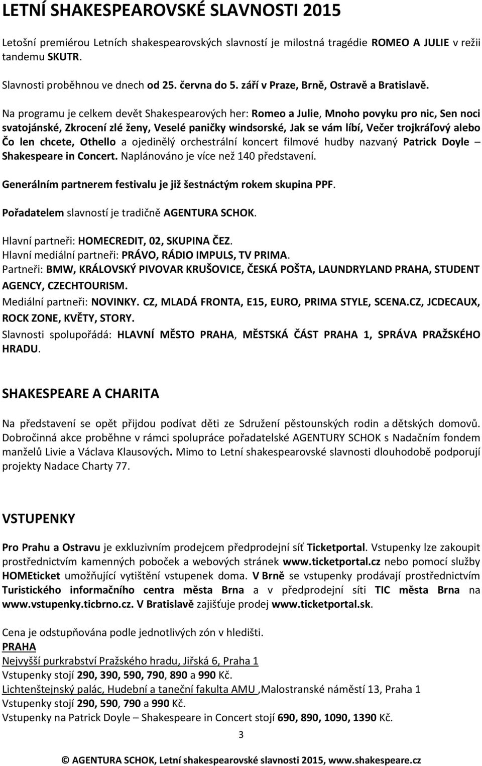 Na programu je celkem devět Shakespearových her: Romeo a Julie, Mnoho povyku pro nic, Sen noci svatojánské, Zkrocení zlé ženy, Veselé paničky windsorské, Jak se vám líbí, Večer trojkráľový alebo Čo