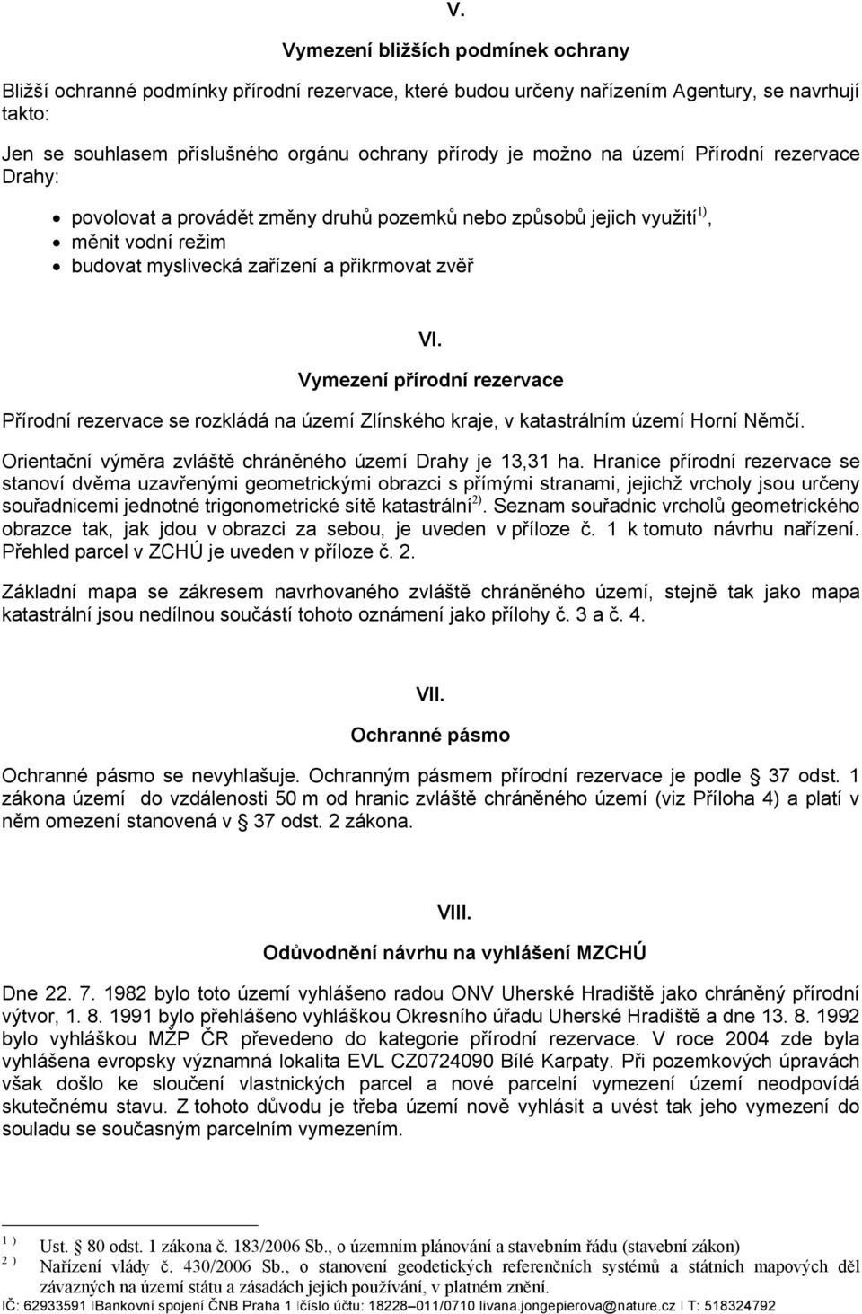 Vymezení přírodní rezervace Přírodní rezervace se rozkládá na území Zlínského kraje, v katastrálním území Horní Němčí. Orientační výměra zvláště chráněného území Drahy je 13,31 ha.