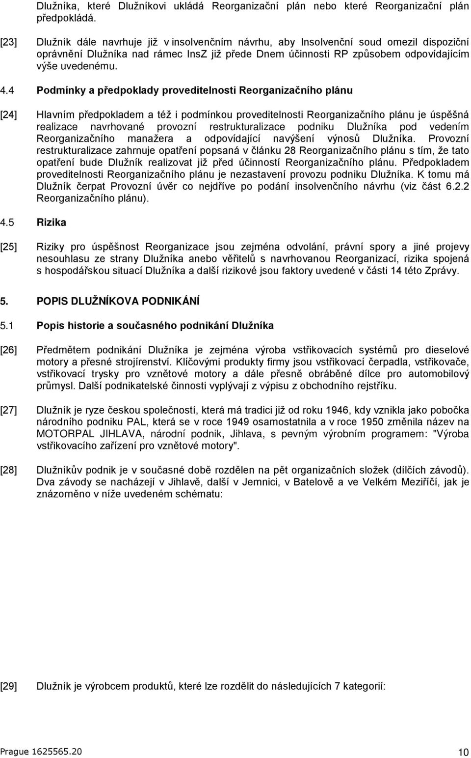 4 Podmínky a předpoklady proveditelnosti Reorganizačního plánu [24] Hlavním předpokladem a též i podmínkou proveditelnosti Reorganizačního plánu je úspěšná realizace navrhované provozní