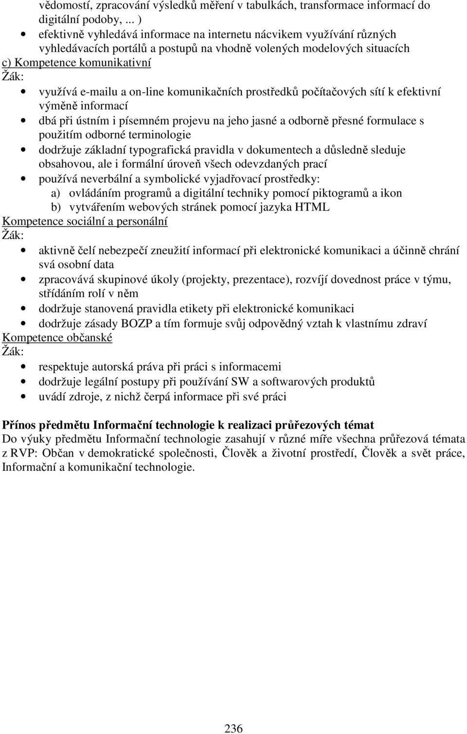 on-line komunikačních prostředků počítačových sítí k efektivní výměně informací dbá při ústním i písemném projevu na jeho jasné a odborně přesné formulace s použitím odborné terminologie dodržuje