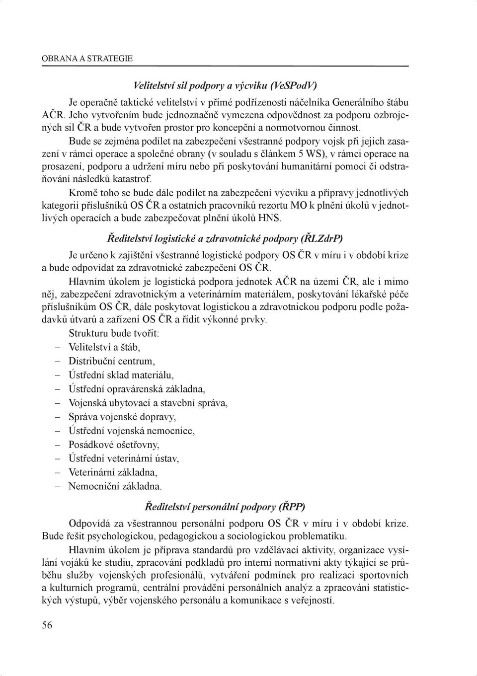 Bude se zejména podílet na zabezpečení všestranné podpory vojsk při jejich zasazení v rámci operace a společné obrany (v souladu s článkem 5 WS), v rámci operace na prosazení, podporu a udržení míru