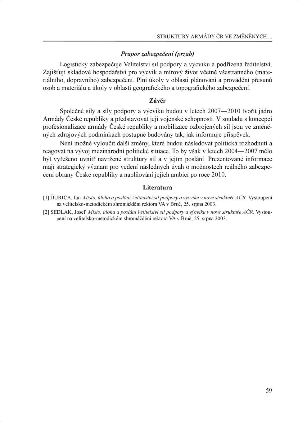 Plní úkoly v oblasti plánování a provádění přesunů osob a materiálu a úkoly v oblasti geogra ckého a topogra ckého zabezpečení.