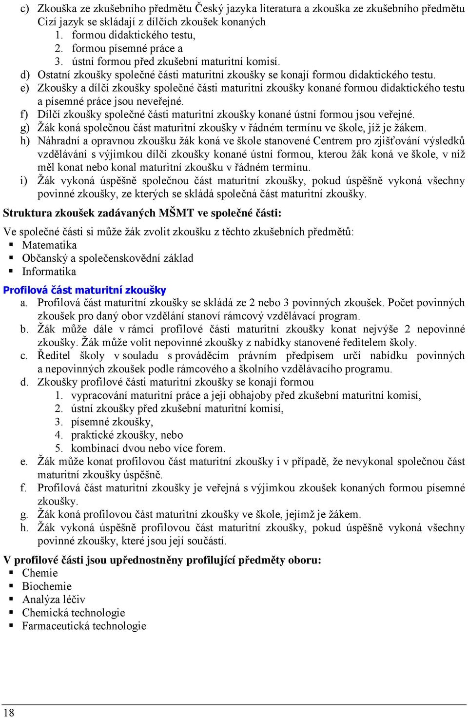 e) Zkoušky a dílčí zkoušky společné části maturitní zkoušky konané formou didaktického testu a písemné práce jsou neveřejné.