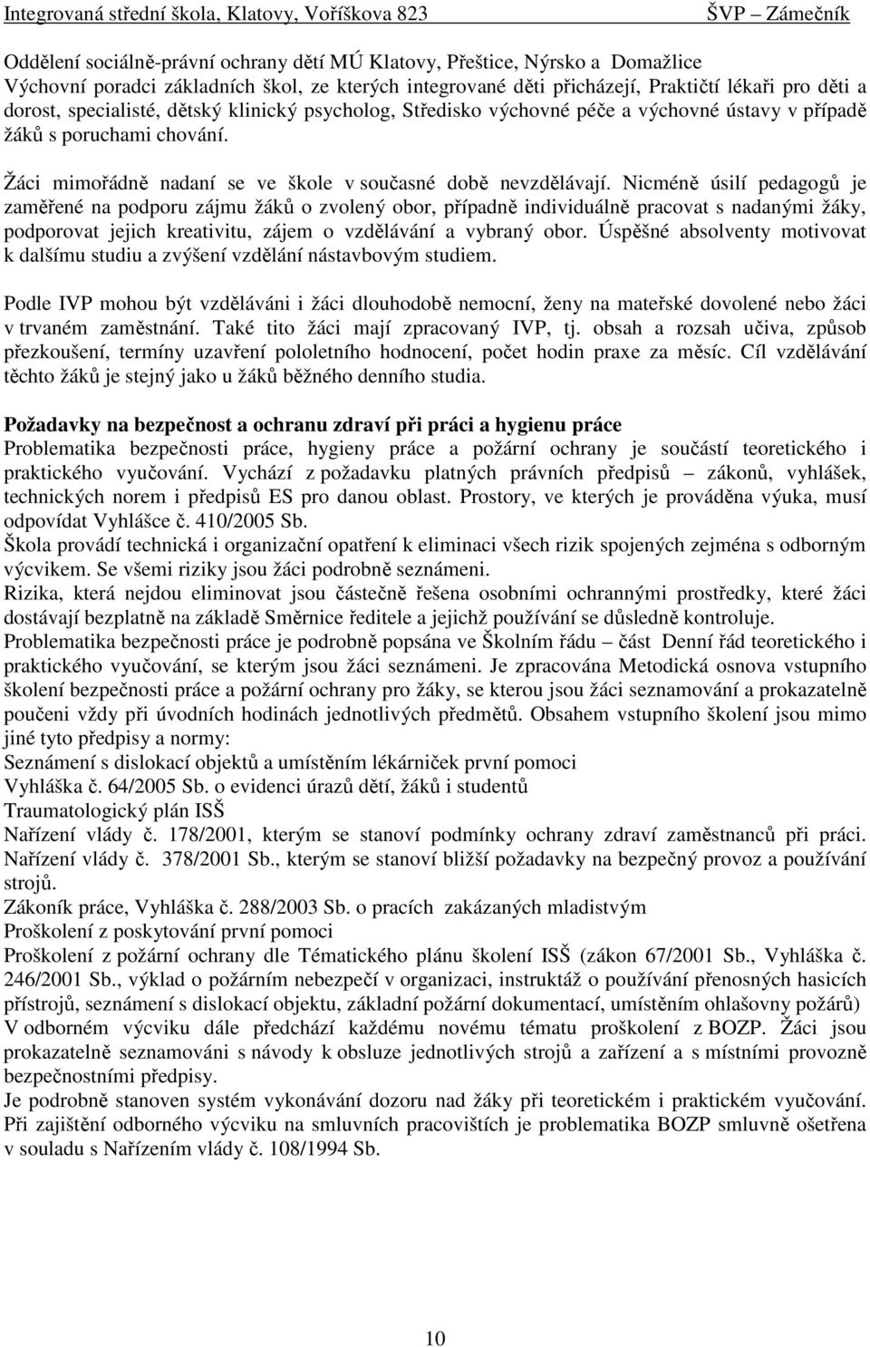 Nicméně úsilí pedagogů je zaměřené na podporu zájmu žáků o zvolený obor, případně individuálně pracovat s nadanými žáky, podporovat jejich kreativitu, zájem o vzdělávání a vybraný obor.