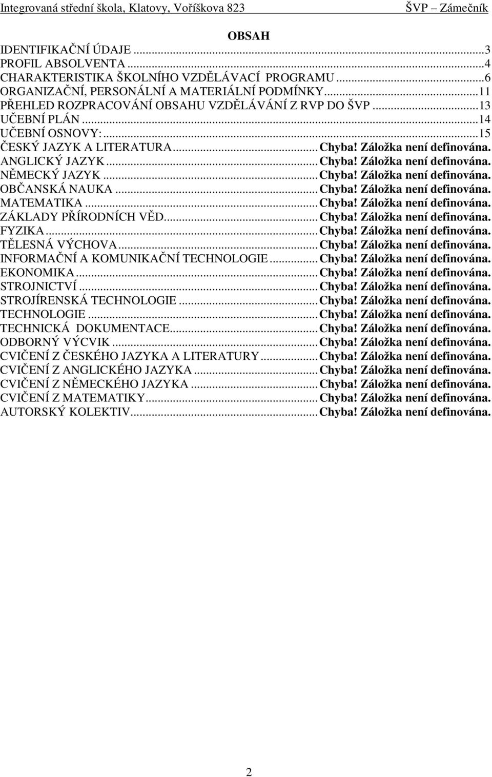 ..Chyba! Záložka není definována. OBČANSKÁ NAUKA...Chyba! Záložka není definována. MATEMATIKA...Chyba! Záložka není definována. ZÁKLADY PŘÍRODNÍCH VĚD...Chyba! Záložka není definována. FYZIKA...Chyba! Záložka není definována. TĚLESNÁ VÝCHOVA.