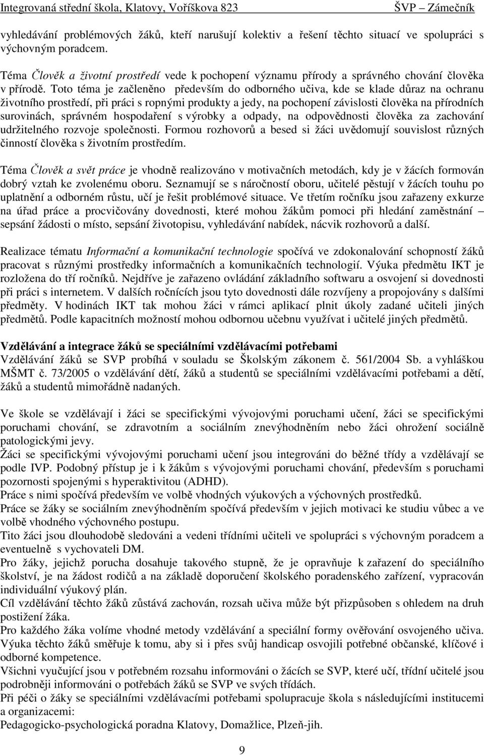 Toto téma je začleněno především do odborného učiva, kde se klade důraz na ochranu životního prostředí, při práci s ropnými produkty a jedy, na pochopení závislosti člověka na přírodních surovinách,