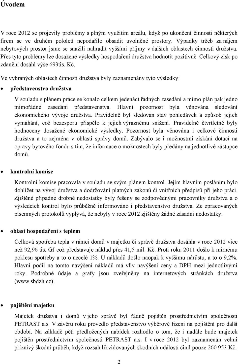 Přes tyto problémy lze dosažené výsledky hospodaření družstva hodnotit pozitivně. Celkový zisk po zdanění dosáhl výše 693tis. Kč.