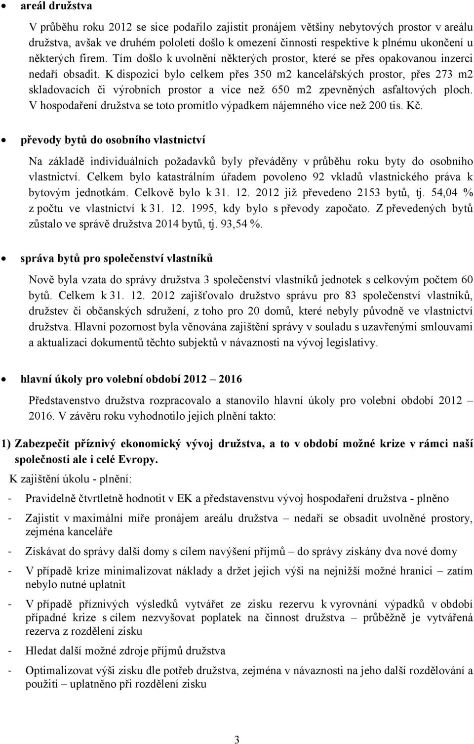 K dispozici bylo celkem přes 35 m2 kancelářských prostor, přes 273 m2 skladovacích či výrobních prostor a více než 65 m2 zpevněných asfaltových ploch.