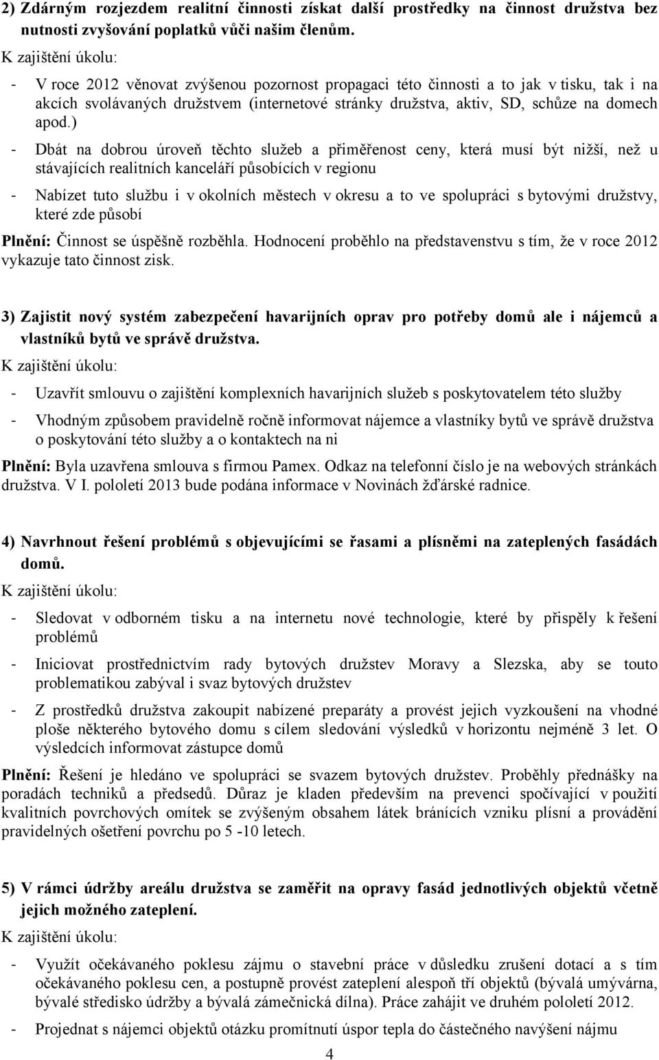 apod.) Dbát na dobrou úroveň těchto služeb a přiměřenost ceny, která musí být nižší, než u stávajících realitních kanceláří působících v regionu Nabízet tuto službu i v okolních městech v okresu a to