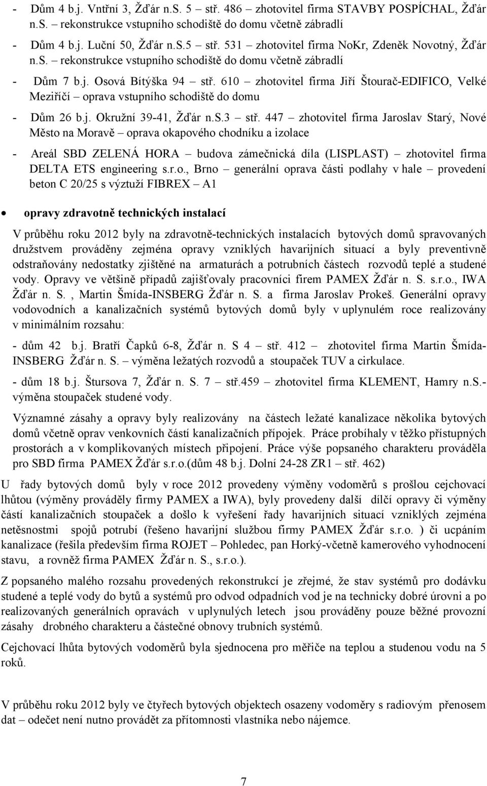 s.3 stř. 447 zhotovitel firma Jaroslav Starý, Nové Město na Moravě oprava okapového chodníku a izolace Areál SBD ZELENÁ HORA budova zámečnická díla (LISPLAST) zhotovitel firma DELTA ETS engineering s.