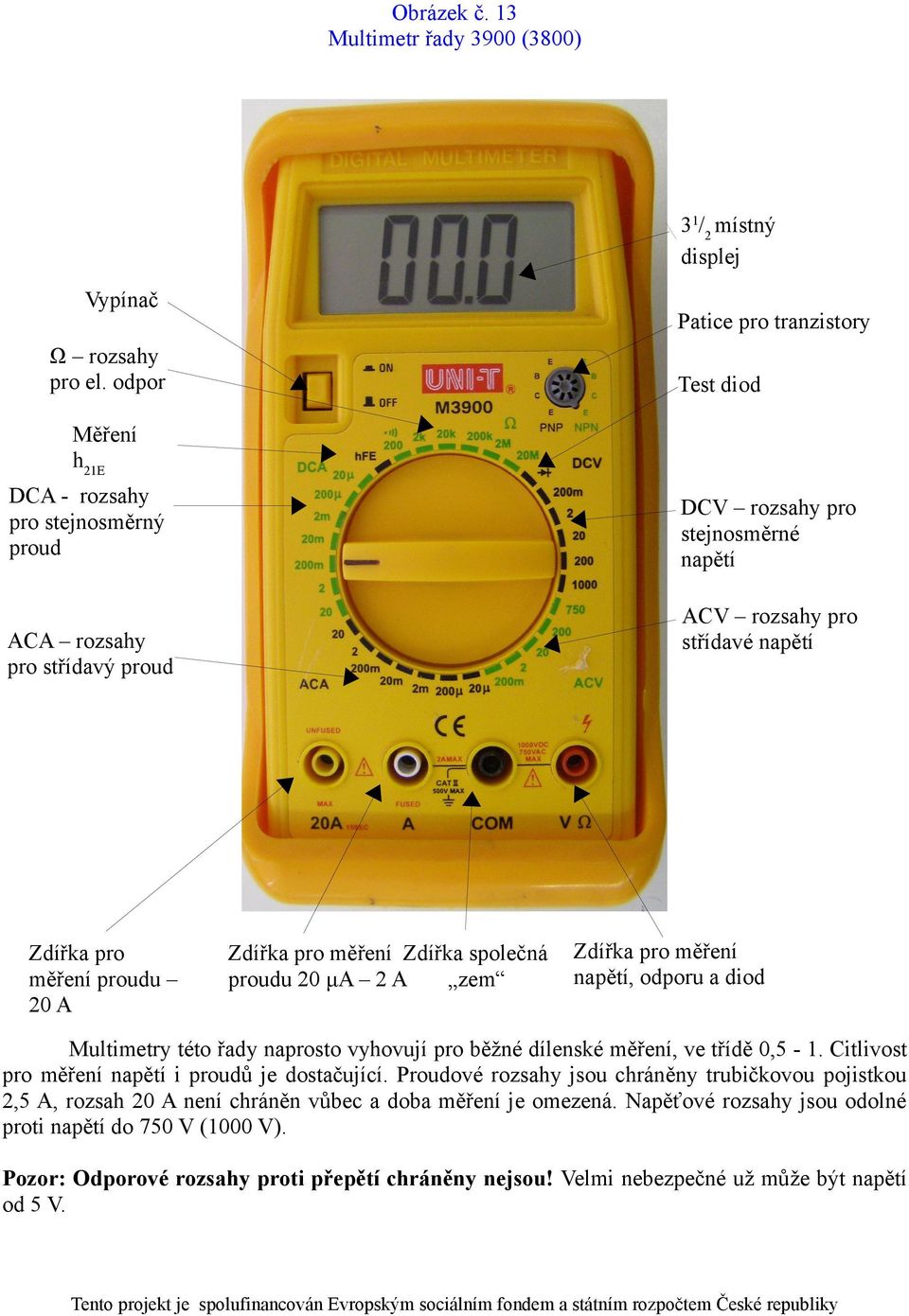 Zdířka pro měření Zdířka společná proudu 20 μa 2 A zem Zdířka pro měření napětí, odporu a diod Multimetry této řady naprosto vyhovují pro běžné dílenské měření, ve třídě 0,5-1.